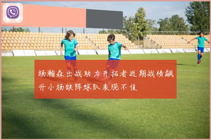 杨瀚森出战助力开拓者近期战绩飙升小杨缺阵球队表现不佳