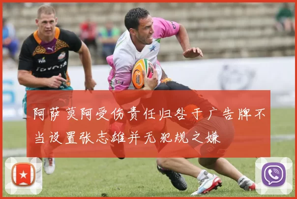 阿萨莫阿受伤责任归咎于广告牌不当设置张志雄并无犯规之嫌